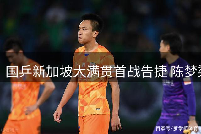 国乒新加坡大满贯首战告捷 陈梦梁靖崑强势晋级